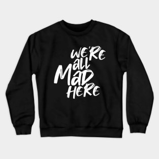 WE'RE ALL MAD HERE Crewneck Sweatshirt